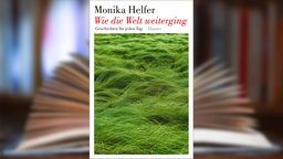 Buchcover: "Wie die Welt weiterging" von Monika Helfer