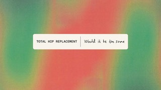 Total Hip Replacement: "Would It Be The Same?"